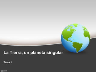La Tierra, un planeta 
singular 
UD1 
 