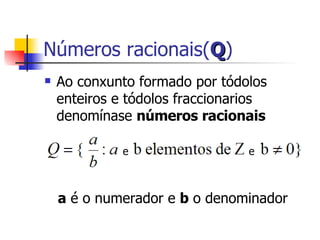 Ao conxunto formado por tódolos enteiros e tódolos fraccionarios denomínase  números racionais a  é o numerador e  b  o denominador Números racionais( Q ) e e 
