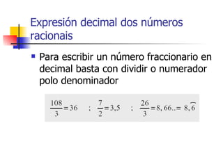Expresión decimal dos números racionais Para escribir un número fraccionario en decimal basta con dividir o numerador polo denominador 