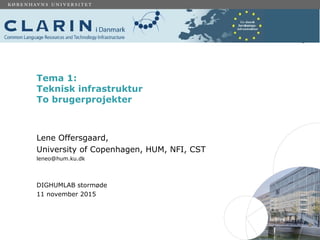 Lene Offersgaard,
University of Copenhagen, HUM, NFI, CST
leneo@hum.ku.dk
DIGHUMLAB stormøde
11 november 2015
Tema 1:
Teknisk infrastruktur
To brugerprojekter
 