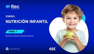 Nutrición Infantil: Conceptos básicos
TEMA: 1
www.itec123.com
NUTRICIÓN INFANTIL
CURSO:
 