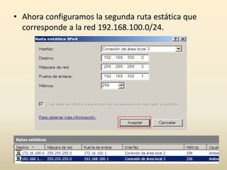 • Ahora configuramos la segunda ruta estática que
corresponde a la red 192.168.100.0/24.
 