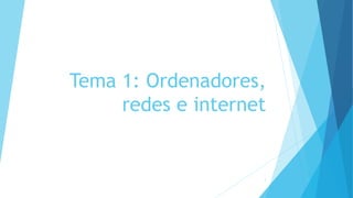 Tema 1: Ordenadores,
redes e internet
1
 