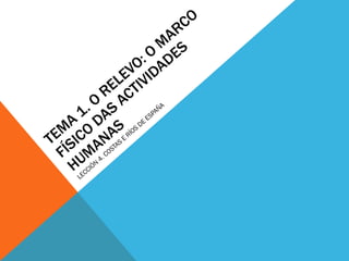 TEMA 1. O RELEVO: O MARCO FÍSICO DAS ACTIVIDADES HUMANAS LECCIÓN 4. COSTAS E RÍOS DE ESPAÑA 