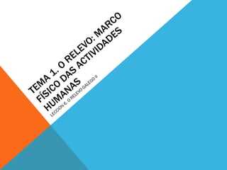 TEMA 1. O RELEVO: MARCO FÍSICO DAS ACTIVIDADES HUMANAS LECCIÓN 6. O RELEVO GALEGO II 