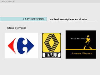 Otros ejemplos
LA PERCEPCIÓN Las ilusiones ópticas en el arte
LA PERCEPCIÓN
 