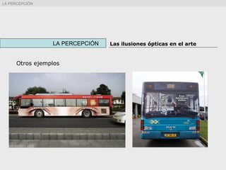 Otros ejemplos
LA PERCEPCIÓN Las ilusiones ópticas en el arte
LA PERCEPCIÓN
 