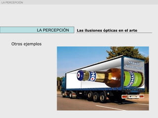 Otros ejemplos
LA PERCEPCIÓN Las ilusiones ópticas en el arte
LA PERCEPCIÓN
 