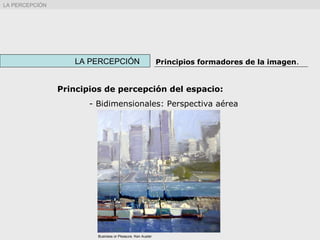 LA PERCEPCIÓN Principios formadores de la imagen.
LA PERCEPCIÓN
Principios de percepción del espacio:
- Bidimensionales: Perspectiva aérea
Business or Pleasure. Ken Auster
 