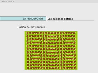 Ilusión de movimiento
LA PERCEPCIÓN Las ilusiones ópticas
LA PERCEPCIÓN
 
