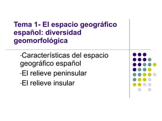 Tema 1- El espacio geográfico español: diversidad geomorfológica ,[object Object],[object Object],[object Object]