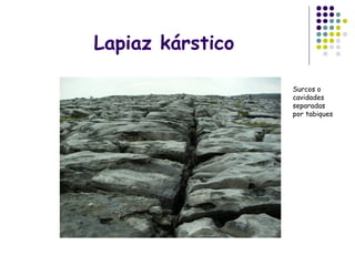 Lapiaz kárstico
Surcos o
cavidades
separadas
por tabiques
 