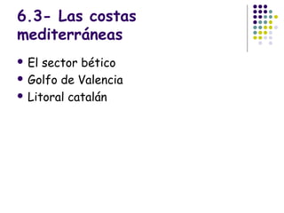 6.3- Las costas
mediterráneas
 El sector bético
 Golfo de Valencia
 Litoral catalán
 
