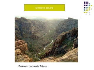 El relieve canario
Barranco Hondo de Tirijana
 