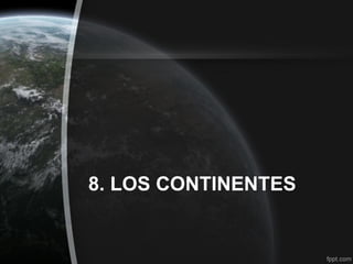 8. LOS CONTINENTES
 
