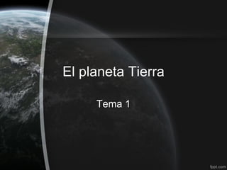 El planeta Tierra

     Tema 1
 
