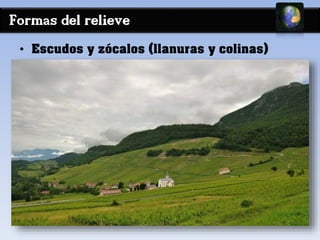 Formas del relieve 
• Escudos y zócalos (llanuras y colinas) 
 