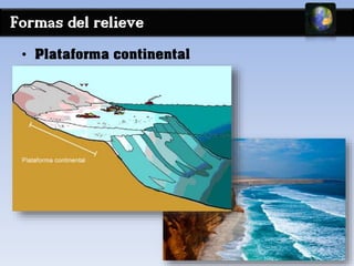 Formas del relieve 
• Plataforma continental 
 