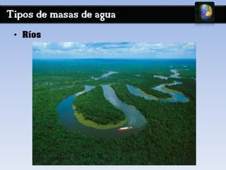 Tipos de masas de agua 
• Ríos 
 