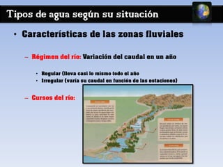 Tipos de agua según su situación 
• Características de las zonas fluviales 
– Régimen del río: Variación del caudal en un ...