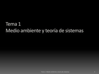 Tema 1
Medio ambiente y teoría de sistemas
1Tema 1. Medio ambiente y teoría de sistemas
 