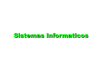 Sistemas InformaticosSistemas Informaticos
 