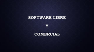 SOFTWARE LIBRE
Y
COMERCIAL
 