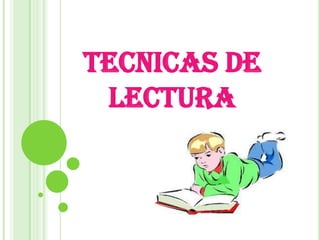 TECNICAS DE
 LECTURA
 