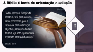 A Bíblia é fonte de orientação e solução
 