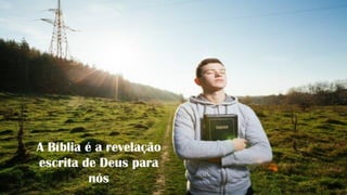 A Bíblia é a revelação
escrita de Deus para
nós
 