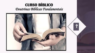CURSO BÍBLICO
Doutrinas Bíblicas Fundamentais
 