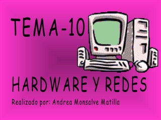 TEMA-10 HARDWARE Y REDES Realizado por: Andrea Monsalve Matilla 