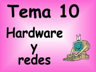 Hardware  y  redes Tema 10 
