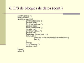 6. E/S de bloques de datos (cont.) <ul><li>printf(“Nombre: ”); </li></ul><ul><li>gets(var.nom); </li></ul><ul><li>while (v...