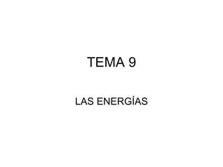TEMA 9 LAS ENERGÍAS 