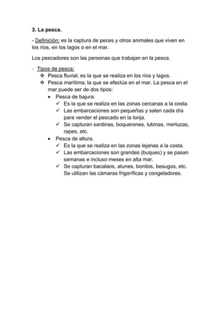 3. La pesca.

- Definición: es la captura de peces y otros animales que viven en
los ríos, en los lagos o en el mar.

Los ...