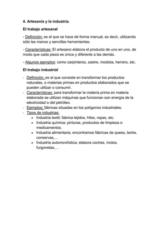 4. Artesanía y la industria.

El trabajo artesanal

- Definición: es el que se hace de forma manual, es decir, utilizando
...
