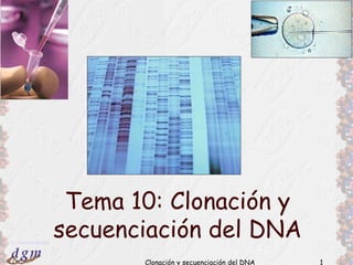 Tema 10: Clonación y
Dr. Antonio Barbadilla
                         secuenciación del DNA
                                Clonación y secuenciación del DNA   1
 