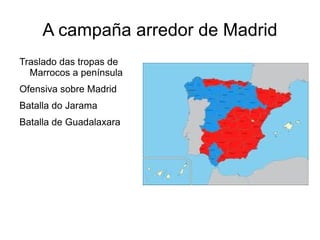 A campaña arredor de Madrid
Traslado das tropas de
  Marrocos a península
Ofensiva sobre Madrid
Batalla do Jarama
Batalla de Guadalaxara
 