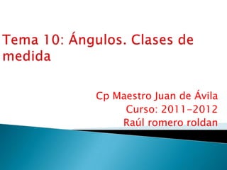 Cp Maestro Juan de Ávila
     Curso: 2011-2012
    Raúl romero roldan
 