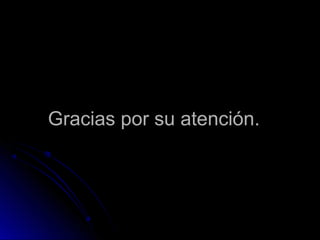 Gracias por su atención.
 