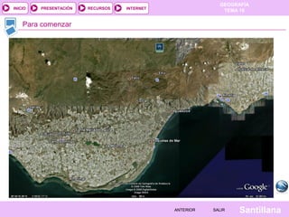 INICIO

PRESENTACIÓN

RECURSOS

GEOGRAFÍA
TEMA 10

INTERNET

Para comenzar

ANTERIOR

SALIR

Santillana

 