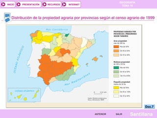 INICIO

PRESENTACIÓN

RECURSOS

GEOGRAFÍA
TEMA 10

INTERNET

Distribución de la propiedad agraria por provincias según el censo agrario de 1999

Doc.7
ANTERIOR

SALIR

Santillana

 