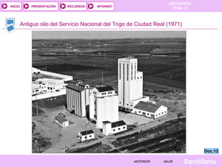 INICIO

PRESENTACIÓN

RECURSOS

GEOGRAFÍA
TEMA 10

INTERNET

Antiguo silo del Servicio Nacional del Trigo de Ciudad Real (1971)

Doc.12
ANTERIOR

SALIR

Santillana

 