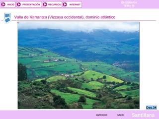 INICIO

PRESENTACIÓN

RECURSOS

GEOGRAFÍA
TEMA 10

INTERNET

Valle de Karrantza (Vizcaya occidental), dominio atlántico

Doc.34
ANTERIOR

SALIR

Santillana

 
