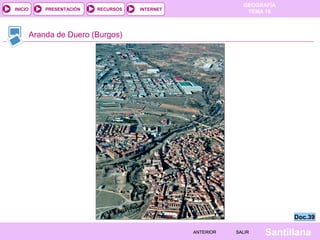 INICIO

PRESENTACIÓN

RECURSOS

GEOGRAFÍA
TEMA 10

INTERNET

Aranda de Duero (Burgos)

Doc.39
ANTERIOR

SALIR

Santillana

 