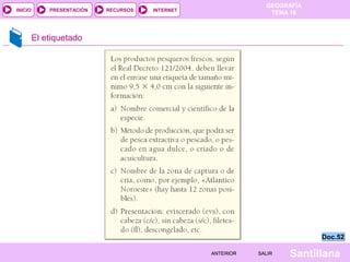 INICIO

PRESENTACIÓN

RECURSOS

GEOGRAFÍA
TEMA 10

INTERNET

El etiquetado

Doc.52
ANTERIOR

SALIR

Santillana

 