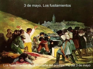 3 de mayo, Los fusilamientos

Los fusilamientos de la montaña del príncipe Pio del 3 de mayo

 