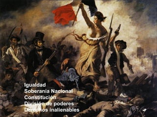 Igualdad
Soberanía Nacional
Constitución
División de poderes
Derechos inalienables

 