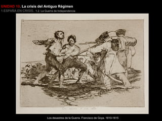 UNIDAD 10. La crisis del Antiguo Régimen

1.ESPAÑA EN CRISIS. 1.2. La Guerra de Independencia

Los desastres de la Guerra. Francisco de Goya. 1810-1815

 